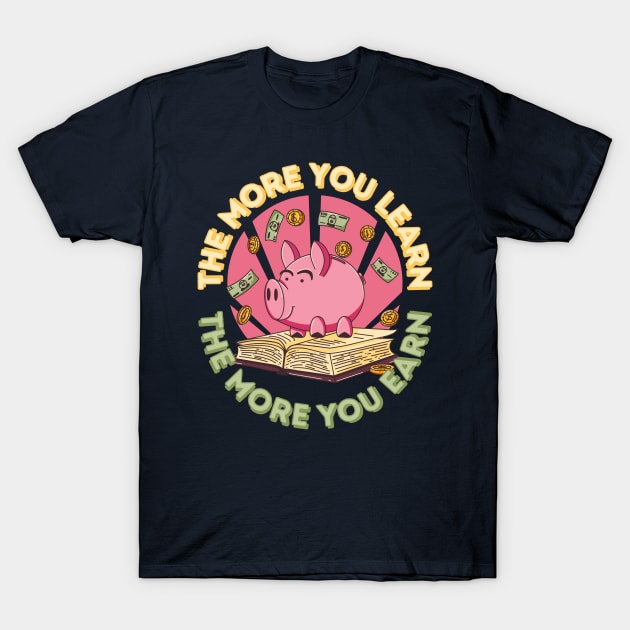 The more you learn the more you earn pig T-Shirt by GiveMeThatPencil